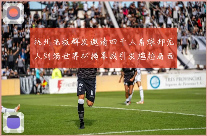 杭州老板群发邀请四千人看球却无人到场世界杯揭幕战引发尴尬局面